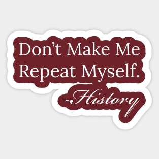 Don't Make Me Repeat Myself History Teacher Sticker